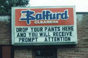 Drop your pants and you will receive prompt attention.